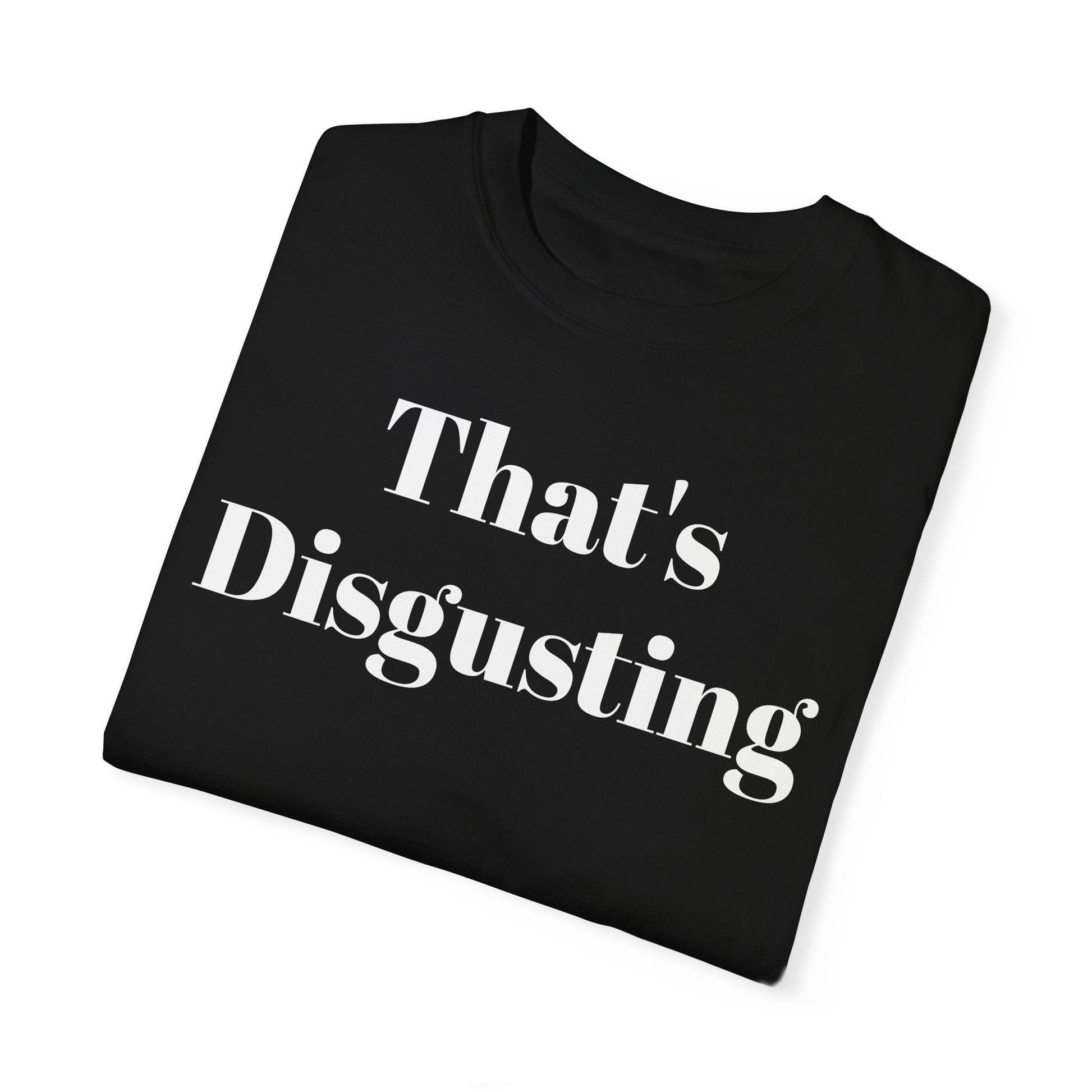 Allrj That's Disgusting Funny Unisex Garment-Dyed T-shirt - ALLRJ