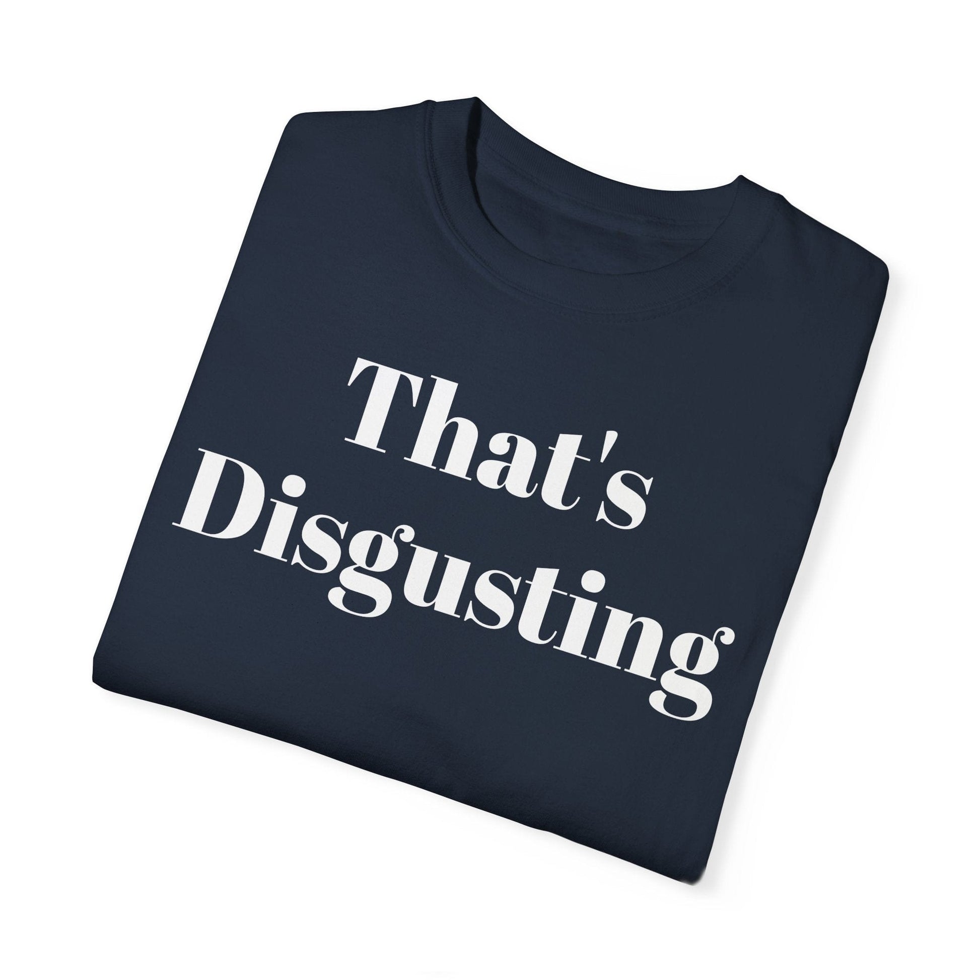 Allrj That's Disgusting Funny Unisex Garment-Dyed T-shirt - ALLRJ