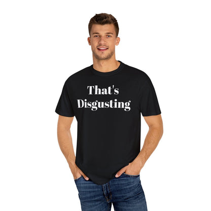 Allrj That's Disgusting Funny Unisex Garment - Dyed T-shirt - ALLRJ