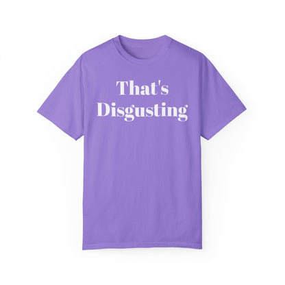 Allrj That's Disgusting Funny Unisex Garment - Dyed T-shirt - ALLRJ